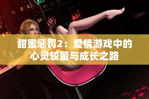 甜蜜惩罚2：爱情游戏中的心灵较量与成长之路