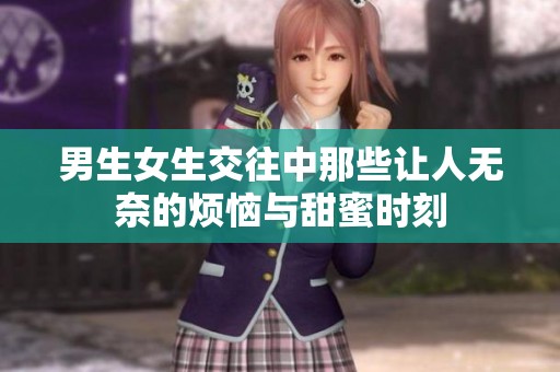 男生女生交往中那些让人无奈的烦恼与甜蜜时刻