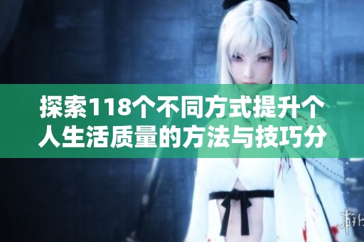探索118个不同方式提升个人生活质量的方法与技巧分享