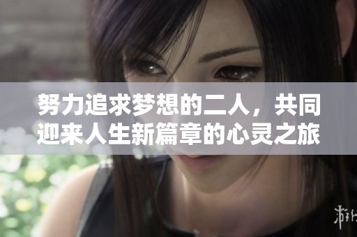 努力追求梦想的二人，共同迎来人生新篇章的心灵之旅