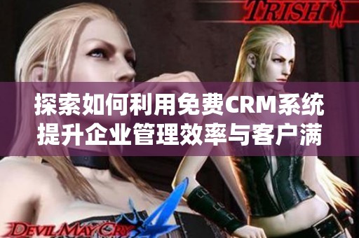 探索如何利用免费CRM系统提升企业管理效率与客户满意度