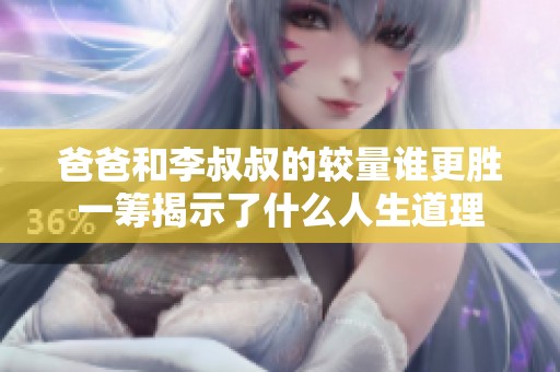 爸爸和李叔叔的较量谁更胜一筹揭示了什么人生道理