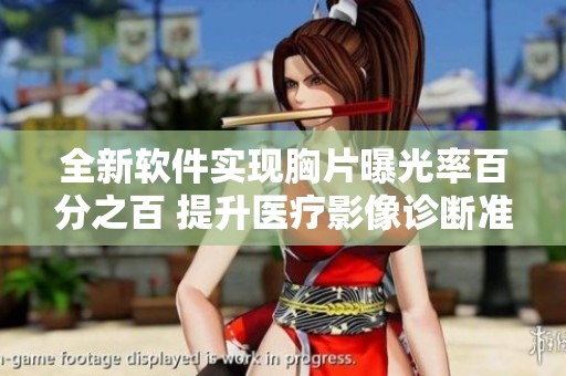 全新软件实现胸片曝光率百分之百 提升医疗影像诊断准确性