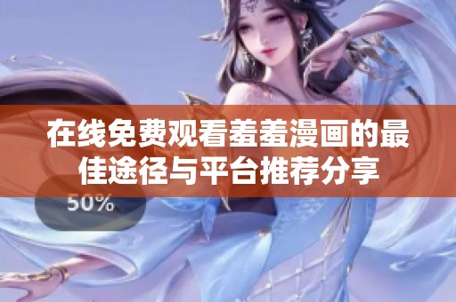 在线免费观看羞羞漫画的最佳途径与平台推荐分享