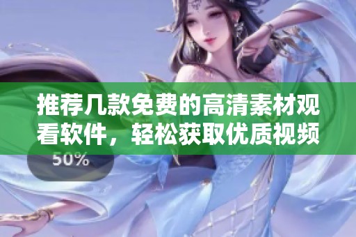 推荐几款免费的高清素材观看软件，轻松获取优质视频资源