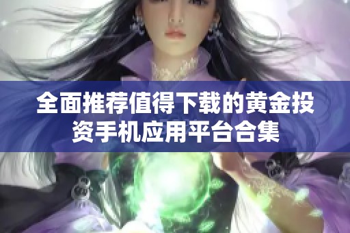 全面推荐值得下载的黄金投资手机应用平台合集