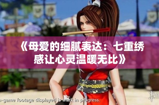 《母爱的细腻表达：七重绣感让心灵温暖无比》