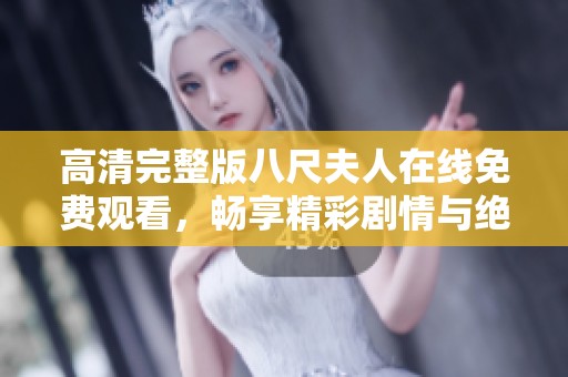 高清完整版八尺夫人在线免费观看，畅享精彩剧情与绝美画面