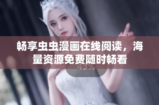 畅享虫虫漫画在线阅读，海量资源免费随时畅看