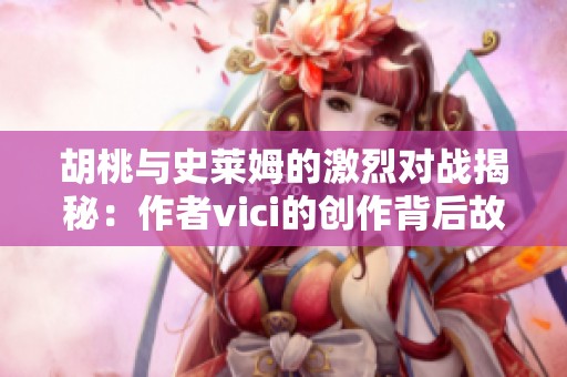 胡桃与史莱姆的激烈对战揭秘：作者vici的创作背后故事