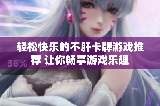 轻松快乐的不肝卡牌游戏推荐 让你畅享游戏乐趣