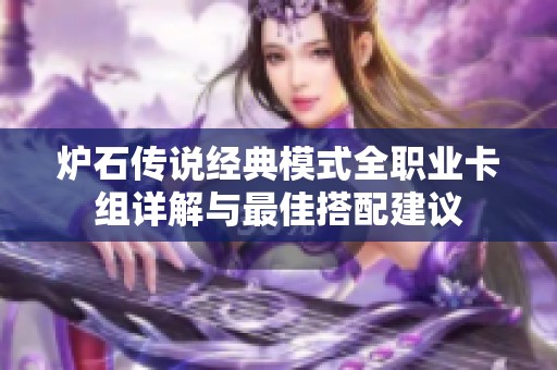 炉石传说经典模式全职业卡组详解与最佳搭配建议