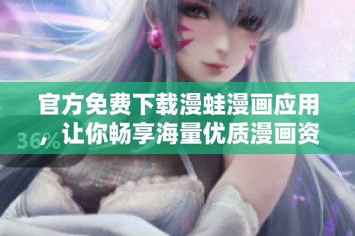 官方免费下载漫蛙漫画应用，让你畅享海量优质漫画资源