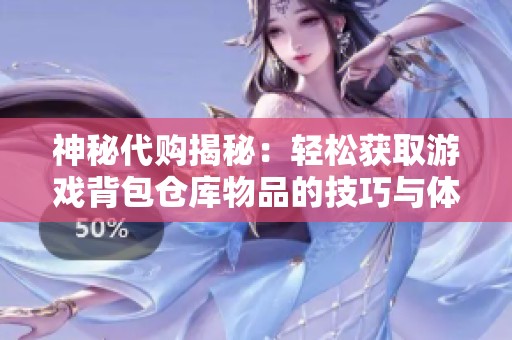 神秘代购揭秘：轻松获取游戏背包仓库物品的技巧与体验分享