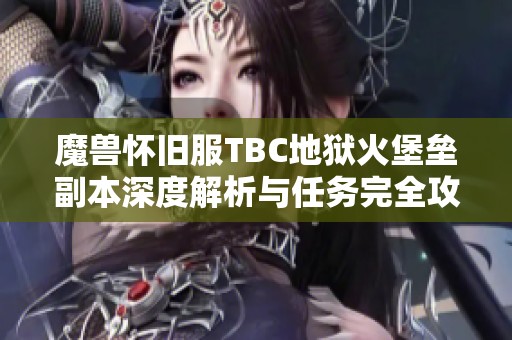 魔兽怀旧服TBC地狱火堡垒副本深度解析与任务完全攻略