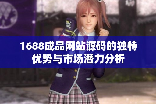 1688成品网站源码的独特优势与市场潜力分析
