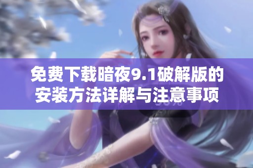 免费下载暗夜9.1破解版的安装方法详解与注意事项
