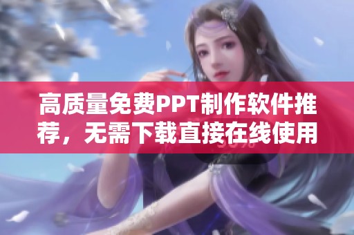 高质量免费PPT制作软件推荐，无需下载直接在线使用