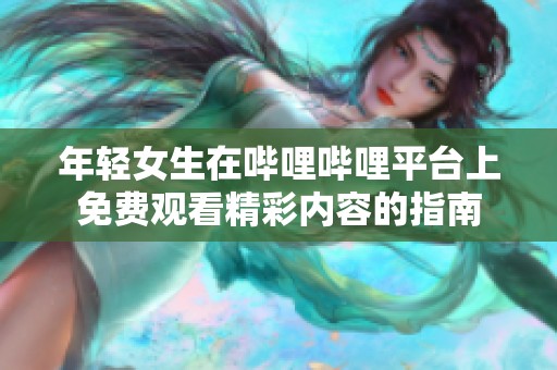 年轻女生在哔哩哔哩平台上免费观看精彩内容的指南