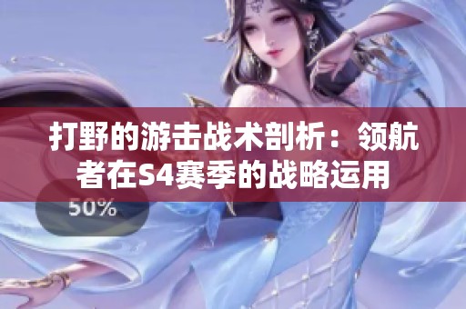 打野的游击战术剖析：领航者在S4赛季的战略运用