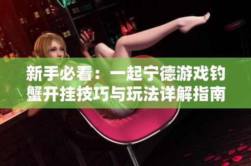 新手必看：一起宁德游戏钓蟹开挂技巧与玩法详解指南