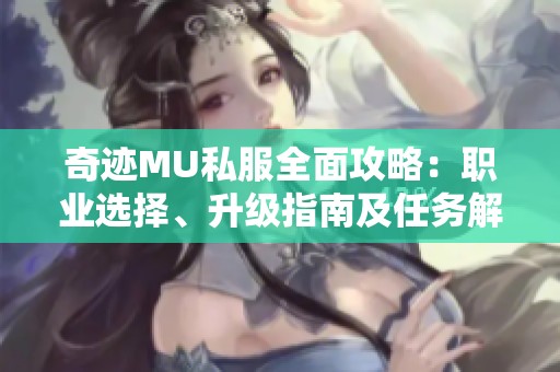 奇迹MU私服全面攻略：职业选择、升级指南及任务解析