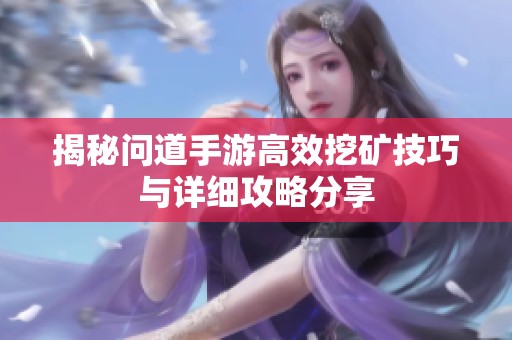 揭秘问道手游高效挖矿技巧与详细攻略分享