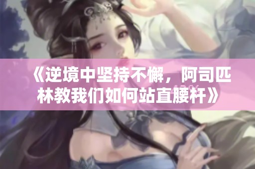 《逆境中坚持不懈，阿司匹林教我们如何站直腰杆》