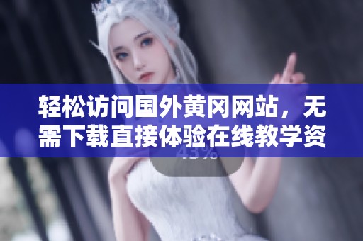 轻松访问国外黄冈网站，无需下载直接体验在线教学资源