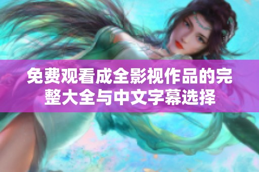 免费观看成全影视作品的完整大全与中文字幕选择