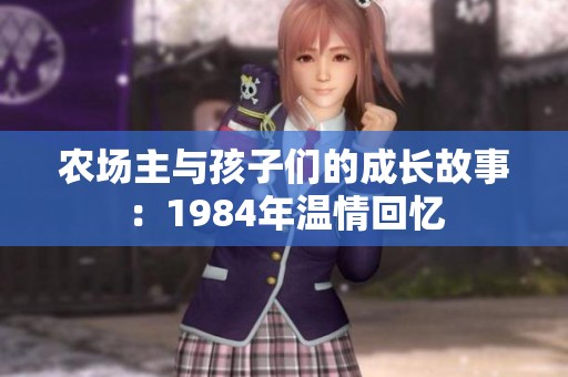 农场主与孩子们的成长故事：1984年温情回忆