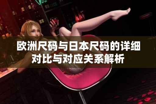 欧洲尺码与日本尺码的详细对比与对应关系解析