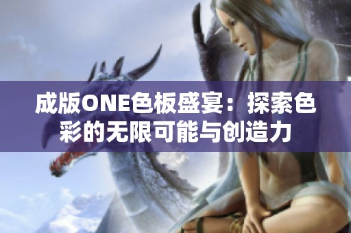 成版ONE色板盛宴：探索色彩的无限可能与创造力