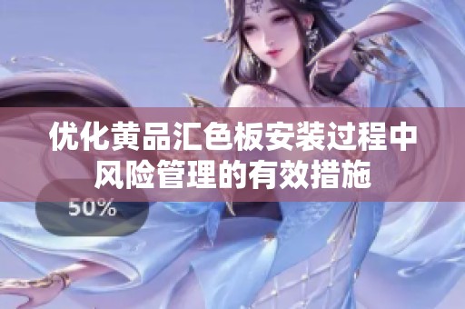 优化黄品汇色板安装过程中风险管理的有效措施