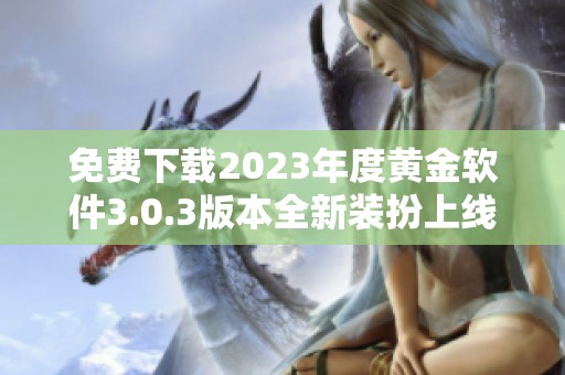 免费下载2023年度黄金软件3.0.3版本全新装扮上线
