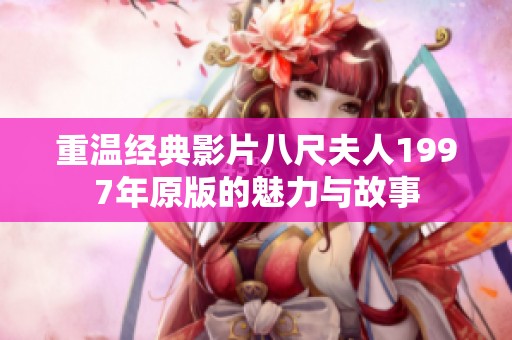 重温经典影片八尺夫人1997年原版的魅力与故事