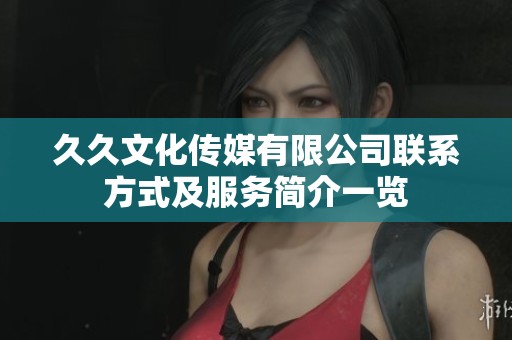久久文化传媒有限公司联系方式及服务简介一览