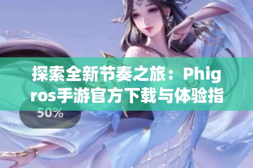 探索全新节奏之旅：Phigros手游官方下载与体验指南