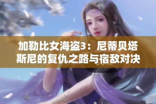 加勒比女海盗3：尼蒂贝塔斯尼的复仇之路与宿敌对决