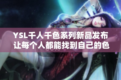YSL千人千色系列新品发布 让每个人都能找到自己的色彩