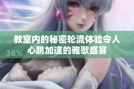 教室内的秘密轮流体验令人心跳加速的雅歌盛宴