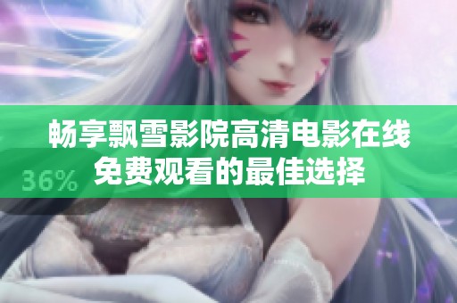 畅享飘雪影院高清电影在线免费观看的最佳选择