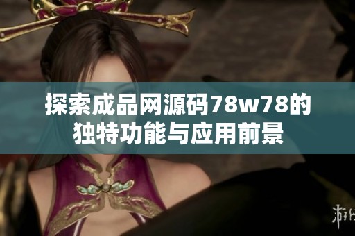 探索成品网源码78w78的独特功能与应用前景