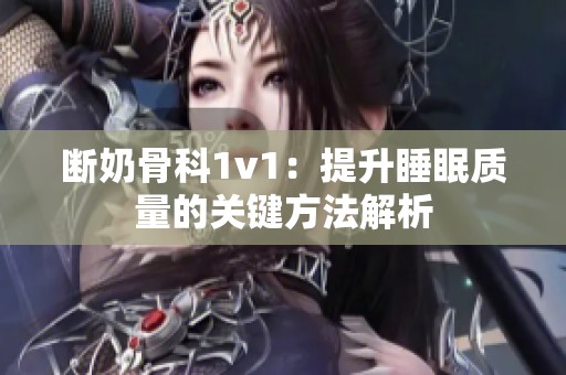 断奶骨科1v1：提升睡眠质量的关键方法解析