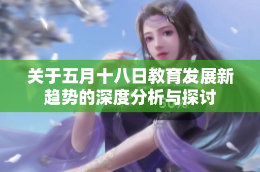 关于五月十八日教育发展新趋势的深度分析与探讨