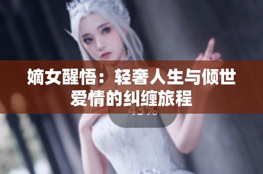 嫡女醒悟：轻奢人生与倾世爱情的纠缠旅程