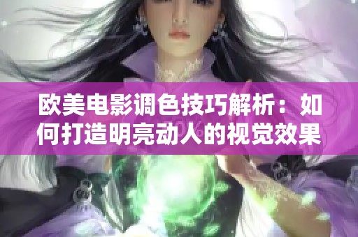 欧美电影调色技巧解析：如何打造明亮动人的视觉效果