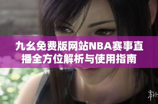 九幺免费版网站NBA赛事直播全方位解析与使用指南