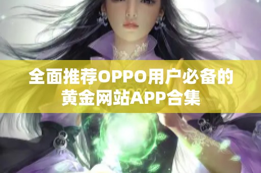 全面推荐OPPO用户必备的黄金网站APP合集