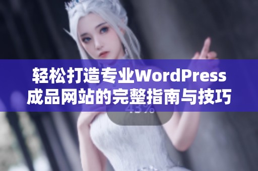 轻松打造专业WordPress成品网站的完整指南与技巧分享